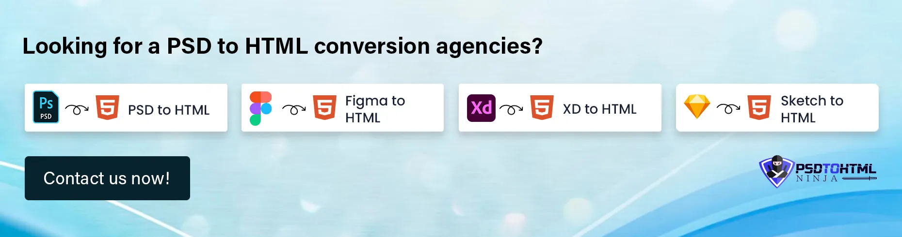 Contact us now for PSD to HTML 5 Conversion